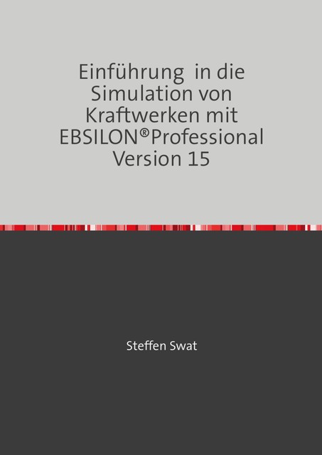 Einführung in die Simulation von Kraftwerken mit EBSILON®Professional Version 15, Steffen Swat
