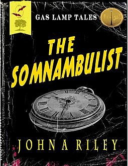 Gas Lamp Tales – The Somnambulist, John Riley