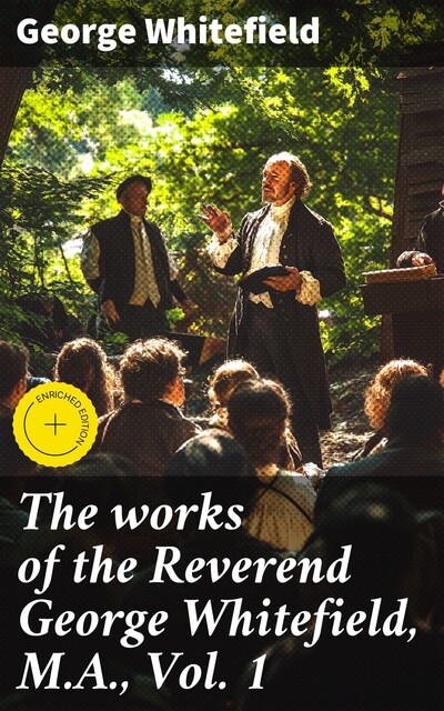 The works of the Reverend George Whitefield, M.A., Vol. 1, George Whitefield