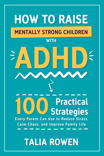 How to Raise Mentally Strong Children With ADHD, Talia Rowen