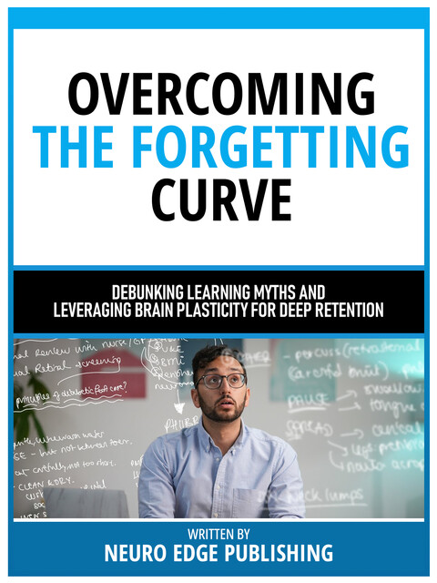 Overcoming The Forgetting Curve, Neuro Edge Publishing