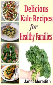 Delicious Kale Recipes For Healthy Families, Janet Meredith