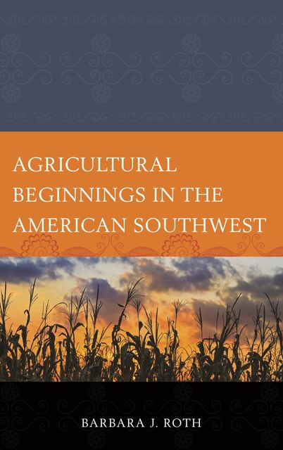 Agricultural Beginnings in the American Southwest, Barbara J. Roth