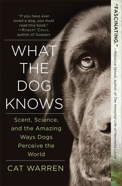 What the Dog Knows: The Science and Wonder of Working Dogs, Cat Warren