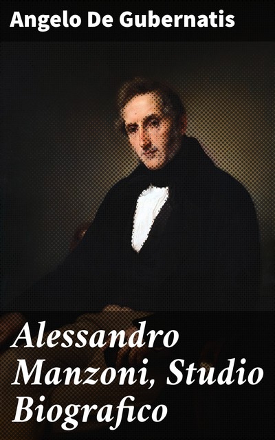 Alessandro Manzoni, Studio Biografico, Angelo De Gubernatis