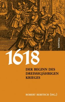 1618. Der Beginn des Dreißigjährigen Krieges, Stefan Ehrenpreis, Michael Kaiser, Lothar Höbelt, Axel Gotthard, Jan Kilián, Michael Rohrschneider