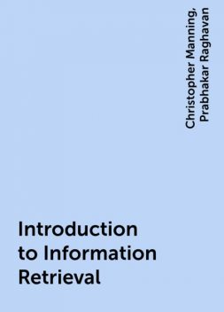 Introduction to Information Retrieval, Prabhakar Raghavan, Christopher Manning