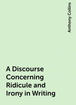 A Discourse Concerning Ridicule and Irony in Writing, Anthony Collins