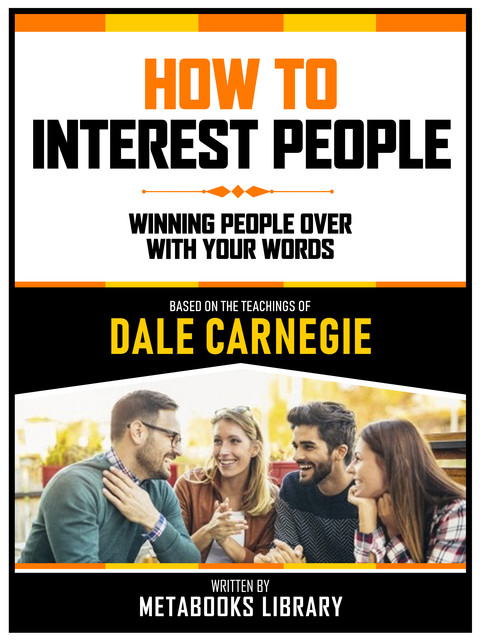 How To Interest People – Based On The Teachings Of Dale Carnegie, Metabooks Library