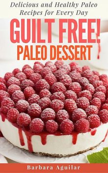 Guilt Free! Paleo Desserts, Aguilar Barbara