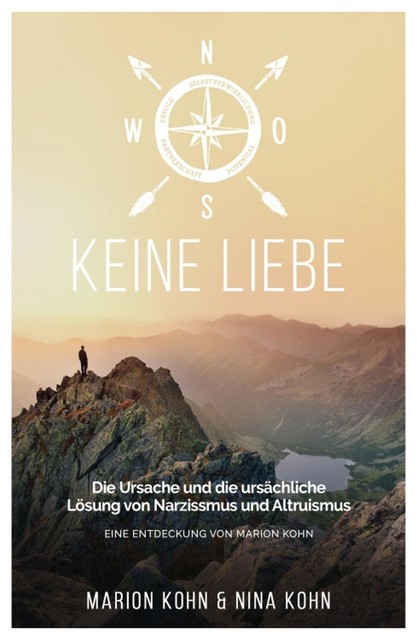 KEINE LIEBE, Die Ursache und die ursächliche Lösung von Narzissmus und Altruismus, Marion Kohn, Nina Kohn