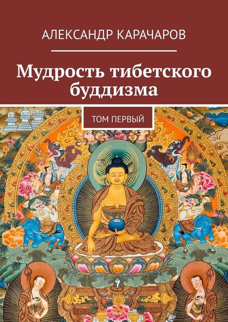 Мудрость тибетского буддизма. Том первый, Александр Карачаров