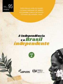 A Independência e o Brasil independente – Volume 2, Tatyana De Amaral Maia, Luciano Aronne de Abreu, João Paulo Avelãs Nunes, Miliandre Garcia de Souza