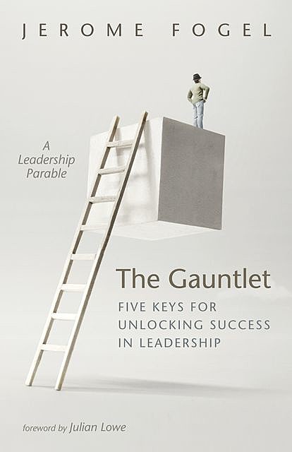 The Gauntlet: Five Keys for Unlocking Success in Leadership, Jerome Fogel