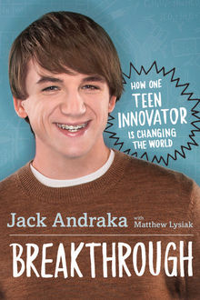 Breakthrough: How One Teen Innovator Is Changing the World, Jack Andraka, Matthew Lysiak