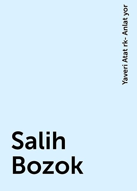Salih Bozok, Yaveri Atat rk- Anlat yor