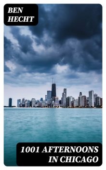 A Thousand and One Afternoons in Chicago, Ben Hecht