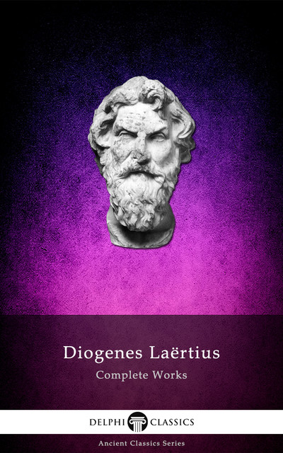 Complete Works of Diogenes Laertius (Delphi Classics), Diogenes Laertius
