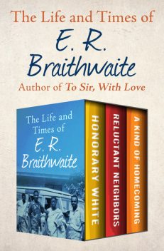 The Life and Times of E. R. Braithwaite, E.R.Braithwaite