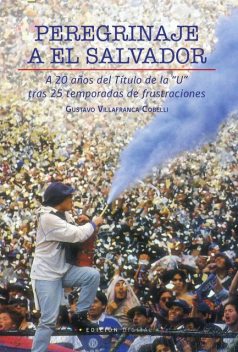 Peregrinaje a El Salvador. A 20 años del Título de la “U” tras 25 temporadas de frustraciones, Gustavo Villafranca Cobelli
