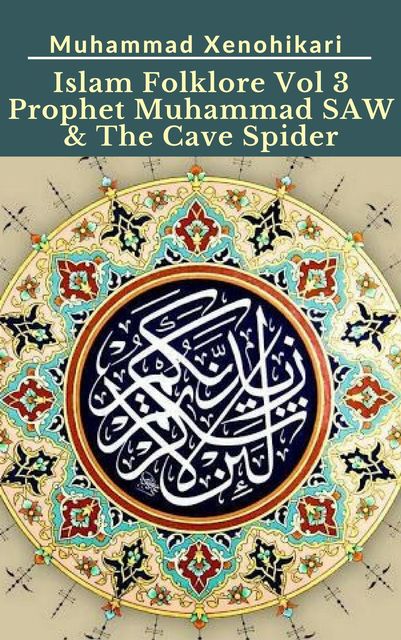 Islam Folklore Vol 3 Prophet Muhammad SAW & The Cave Spider, Muhammad Xenohikari