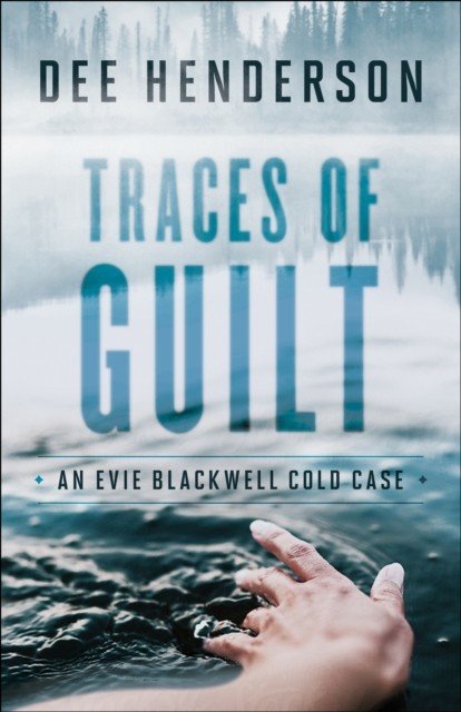 Traces of Guilt (An Evie Blackwell Cold Case), Dee Henderson