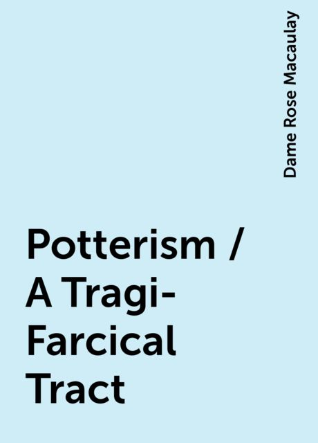 Potterism / A Tragi-Farcical Tract, Dame Rose Macaulay