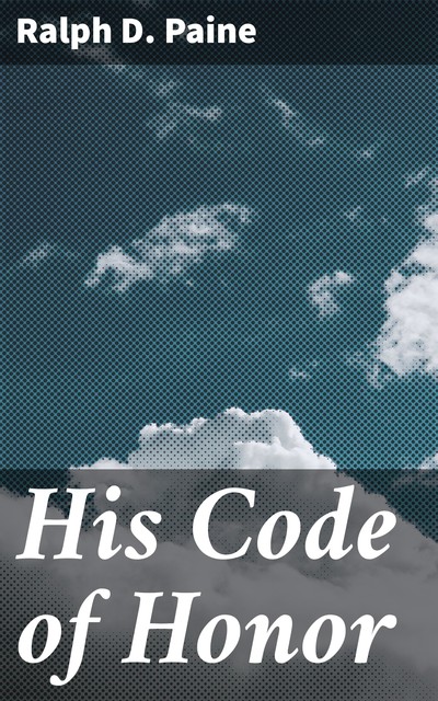 His Code of Honor, Ralph D.Paine