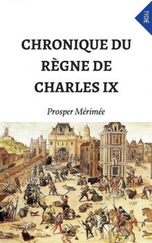 Chronique Du Règne De Charles IX, Prosper Mérimée
