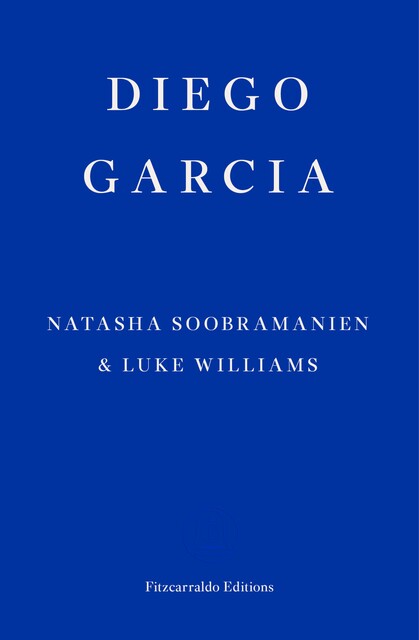 Diego Garcia – WINNER OF THE GOLDSMITHS PRIZE 2022, Luke Williams, Natasha Soobramanien