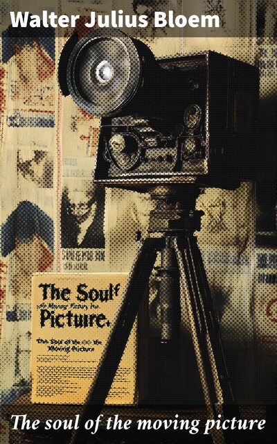 The soul of the moving picture, Walter Bloem