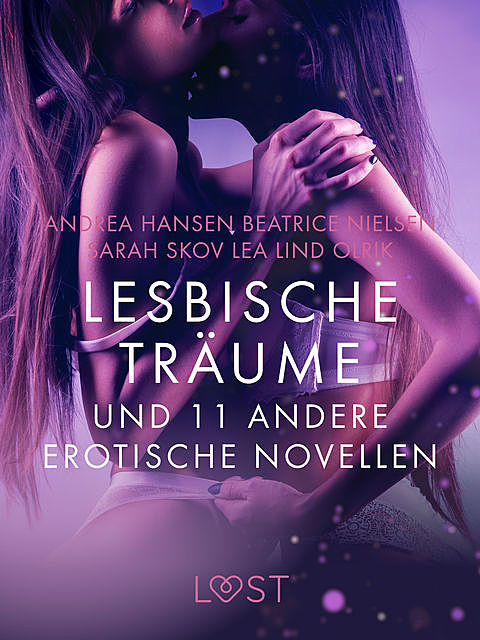 Lesbische Träume und 11 andere erotische Novellen, Sarah Skov, Andrea Hansen, Lea Lind, Beatrice Nielsen, – Olrik
