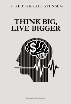 THINK BIG, LIVE BIGGER, Toke Birk Christensen