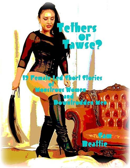 Tethers or Tawse? – 12 Female Led Short Stories of Monstrous Women and Downtrodden Men, Sam Beattie