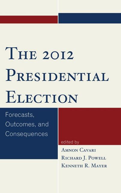 The 2012 Presidential Election, Amnon Cavari, Kenneth R. Mayer, Richard J. Powell