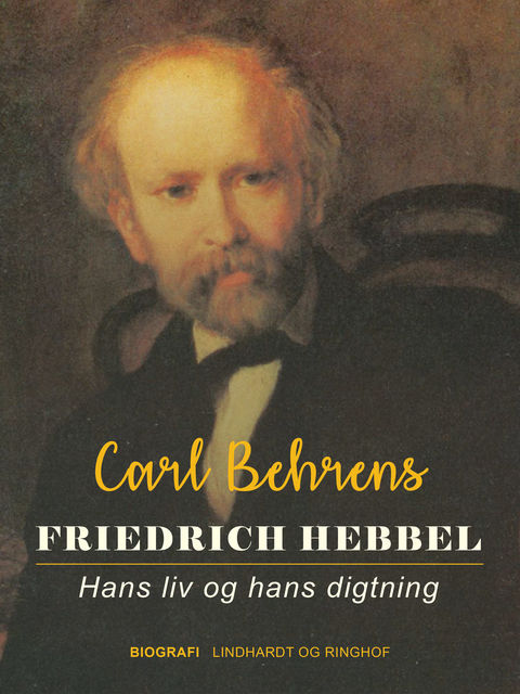 Friedrich Hebbel. Hans liv og hans digtning, Carl Behrens