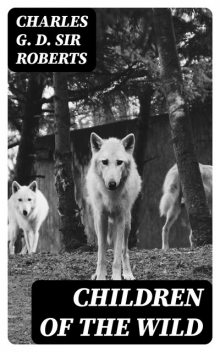 Children of the Wild, Charles G.D. Sir Roberts