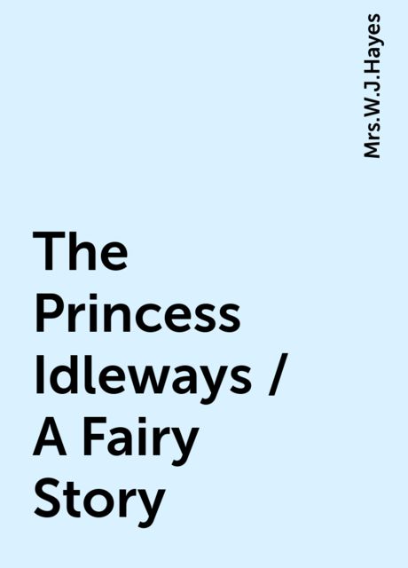 The Princess Idleways / A Fairy Story, 