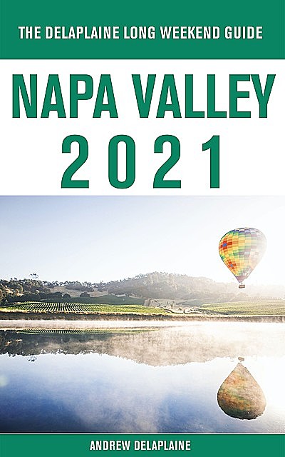 Napa Valley – The Delaplaine 2021 Long Weekend Guide, ANDREW DELAPLAINE