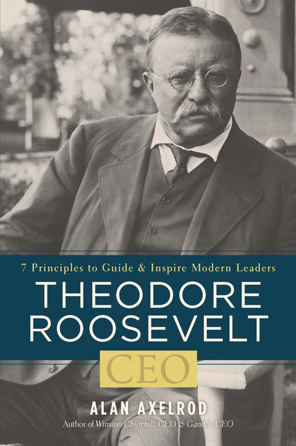 Theodore Roosevelt, CEO, Alan Axelrod