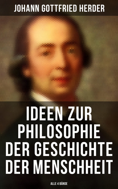 Ideen zur Philosophie der Geschichte der Menschheit (Alle 4 Bände), Johann Gottfried Herder