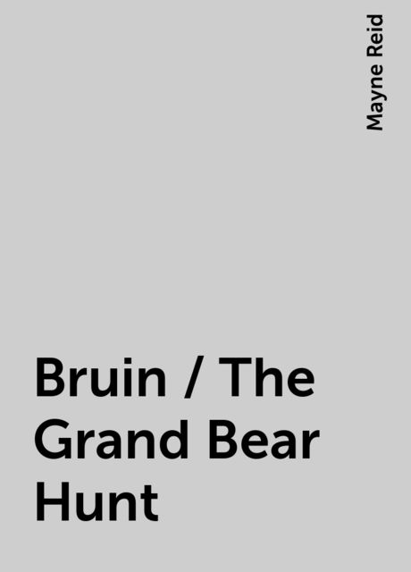 Bruin / The Grand Bear Hunt, Mayne Reid