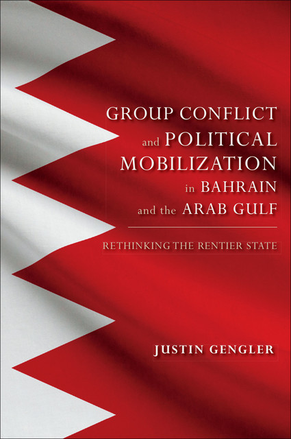 Group Conflict and Political Mobilization in Bahrain and the Arab Gulf, Justin Gengler