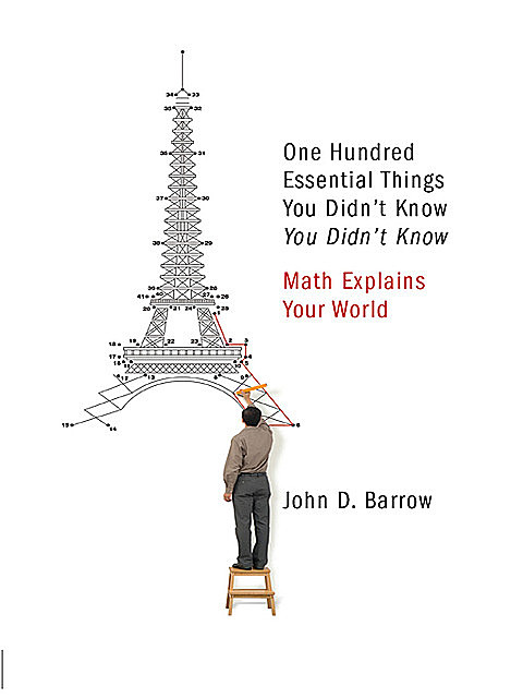 100 Essential Things You Didn't Know You Didn't Know: Math Explains Your World, John D. Barrow