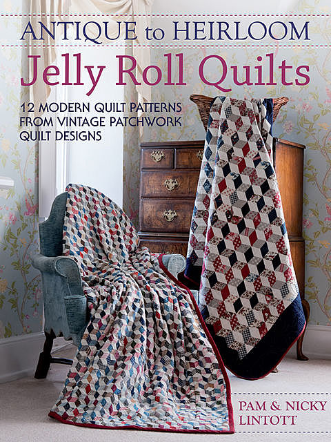 Antique To Heirloom Jelly Roll Quilts, Nicky Lintott, Pam Lintott