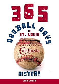 365 Oddball Days in St. Louis Cardinals History, John Snyder