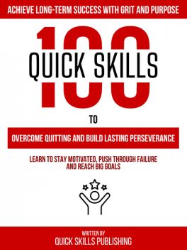 100 Quick Skills To Overcome Quitting And Build Lasting Perseverance: Achieve Long-Term Success With Grit And Purpose, Zander Pearce, Quick Skills Publishing