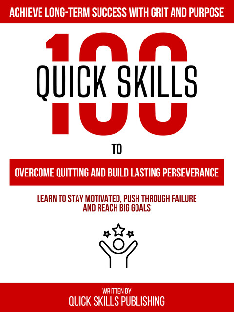 100 Quick Skills To Overcome Quitting And Build Lasting Perseverance: Achieve Long-Term Success With Grit And Purpose, Zander Pearce, Quick Skills Publishing