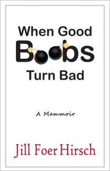 When Good Boobs Turn Bad A Mammoir, Jill Foer Hirsch