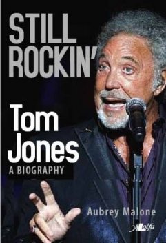 Still Rockin' – Tom Jones, A Biography, Aubrey Malone